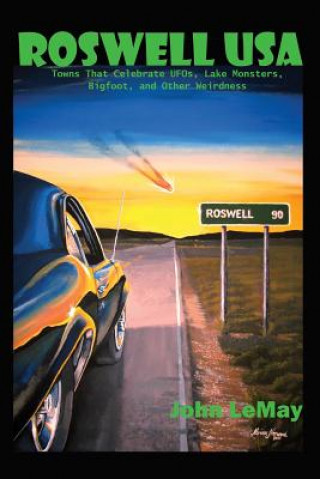 Buch Roswell USA: Towns That Celebrate UFOs, Lake Monsters, Bigfoot, and Other Weirdness John LeMay