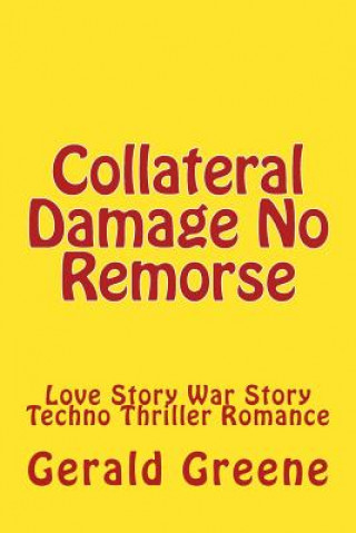 Knjiga Collateral Damage No Remorse: Love Story War Story Techno Thriller Romance MR Gerald Greene