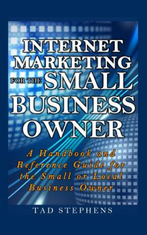 Knjiga Internet Marketing for the Small Business Owner: A Handbook and Reference Guide for the Small or Local Business Owner Tad Stephens