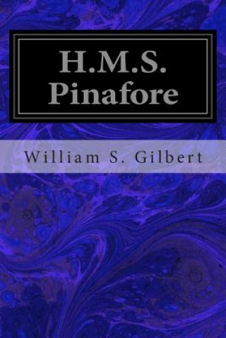 Knjiga H.M.S. Pinafore: Or, the Lass That Loved A Sailor William S Gilbert