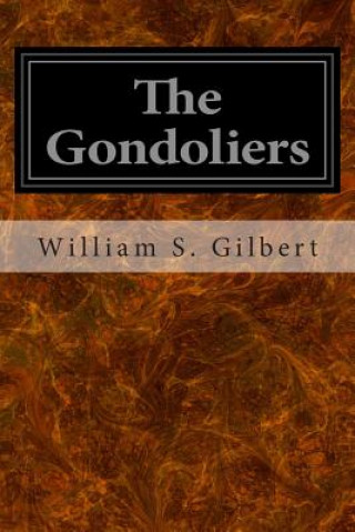 Książka The Gondoliers: Or The King of Barataria William S Gilbert