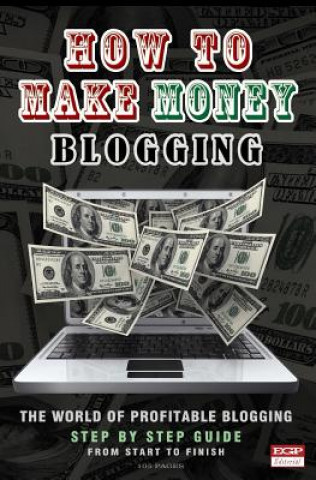 Carte How To Make Money Blogging: The World Of Profitable Blogging Matthew L Odden