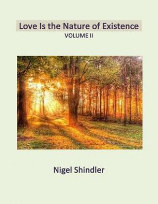 Könyv Love Is the Nature of Existence: Volume II: Love is The Word and the Time is Now Nigel Shindler