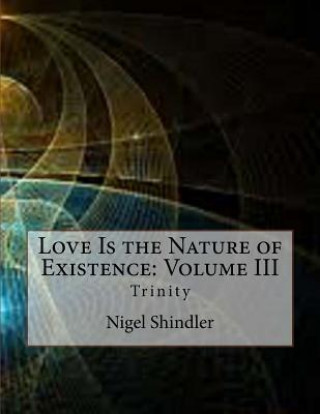 Książka Love Is the Nature of Existence: Volume III: Trinity Nigel Shindler