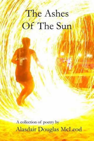 Βιβλίο The Ashes Of The Sun: A collection of poems Alasdair Douglas McLeod