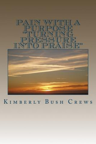 Libro Pain With A Purpose: "Turning Pressure Into Praise" Mrs Kimberly B Crews