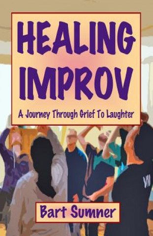 Книга Healing Improv: A Journey Through Grief to Laughter Bart Sumner