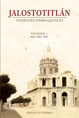 Kniha Jalostotitlan: Padrones Parroquiales Volumen 1: 1649, 1650 y 1670 Sergio Gutierrez
