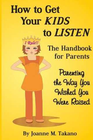 Kniha How to Get Your Kids to Listen Joanne M Takano