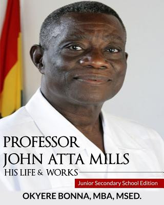 Kniha Professor John Atta Mills: His Life & Works: Junior Secondary School Edition Okyere Bonna