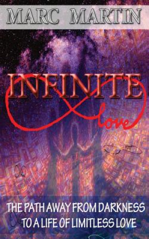 Kniha Infinite Love: The Path Away from Darkness to a Life of Limitless Love Marc Martin