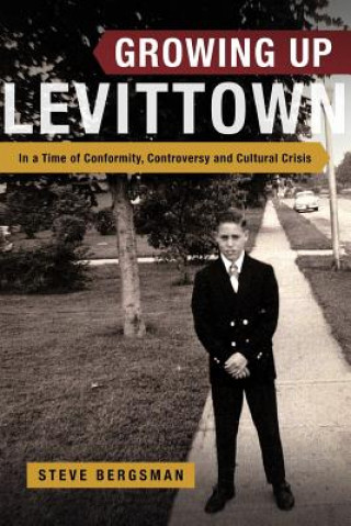 Kniha Growing Up Levittown: In a Time of Conformity, Controversy and Cultural Crisis Steve Bergsman