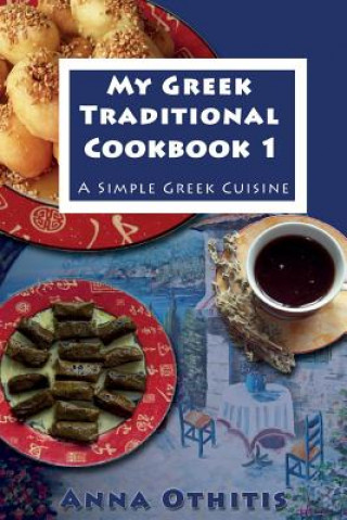 Könyv My Greek Traditional Cook Book 1: A Simple Greek Cuisine Anna Othitis