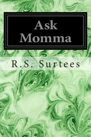 Carte Ask Momma: Or The Richest Commoner in England R S Surtees