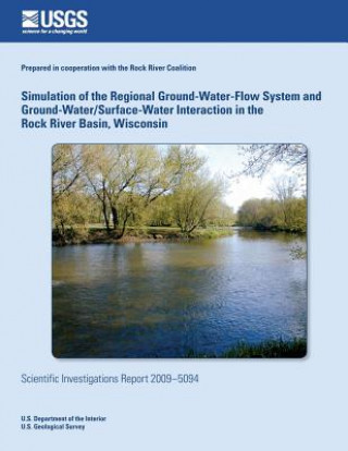 Könyv Simulation of the Regional Ground-Water-Flow System and Ground-Water/Surface-Water Interaction in the Rock River Basin, Wisconsin U S Department of the Interior