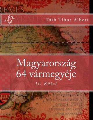 Kniha Magyarország 64 Vármegyéje: II. Kötet Tibor Albert Toth