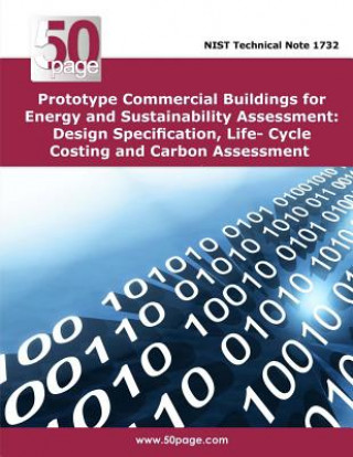 Könyv Prototype Commercial Buildings for Energy and Sustainability Assessment: Design Specification, Life- Cycle Costing and Carbon Assessment Nist