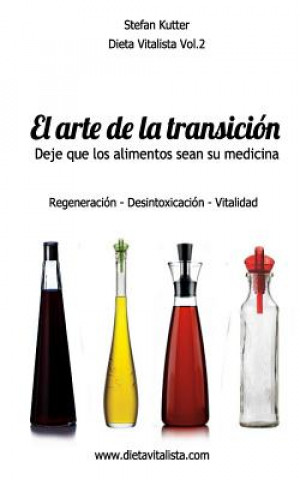 Carte El arte de la transición alimenticia: Regeneración- Desintoxicación - Vitalidad Stefan Kutter