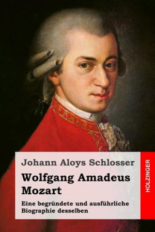 Kniha Wolfgang Amadeus Mozart: Eine begründete und ausführliche Biographie desselben Johann Aloys Schlosser
