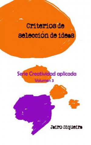 Carte Evaluación, selección y concreción de ideas creativas: Criterios, técnicas y método de evaluación de ideas Jairo Siqueira