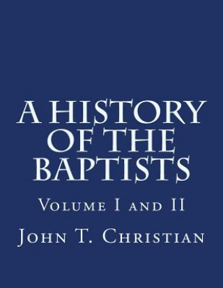 Kniha A History of the Baptists Volumes I and II John T Christian