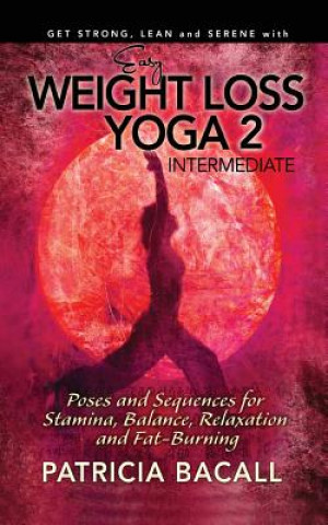 Könyv Easy Weight Loss Yoga 2: Intermediate: Poses and Sequences for Stamina, Balance, Relaxation and Fat-Burning Patricia Bacall