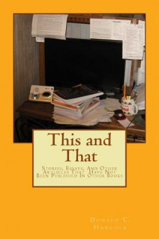 Kniha This and That: Stories, Essays, And Other Articles That Have Not Been Published In Other Books Donald C Hancock