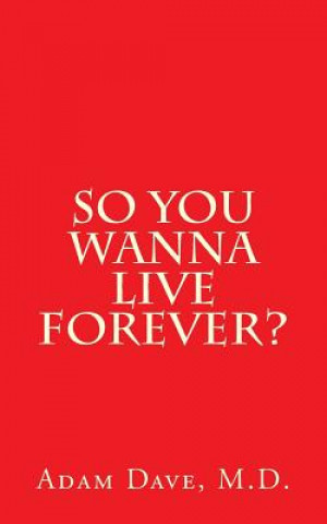 Kniha So You Wanna Live Forever? Adam Dave MD