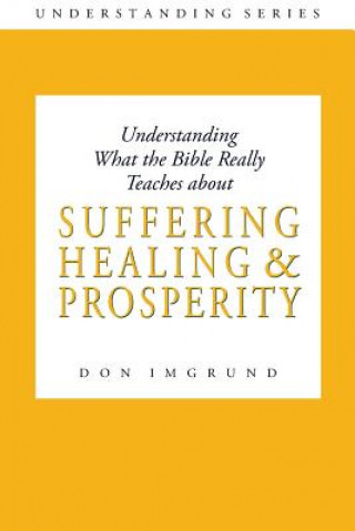 Boek Understanding What the Bible Really Teaches about Suffering Healing and Prosperity Don Imgrund