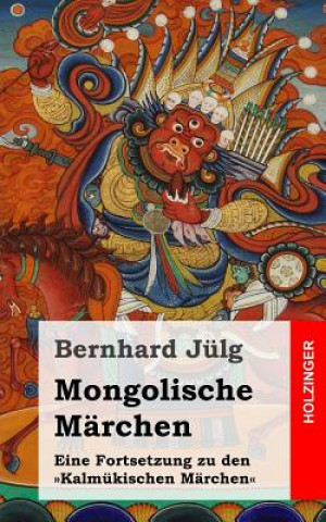 Carte Mongolische Märchen: Eine Fortsetzung zu den Kalmükischen Märchen Bernhard Julg