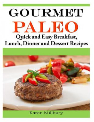 Книга Gourmet Paleo: Quick and Easy Breakfast, Lunch, Dinner and Dessert Recipes Karen Millbury