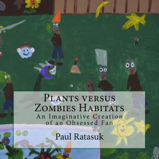 Книга Plants versus Zombies Habitats: An Imaginative Creation of an Obsessed Fan Paul Ratasuk