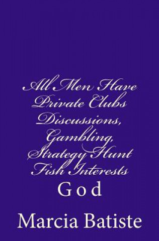 Knjiga All Men Have Private Clubs Discussions, Gambling, Strategy Hunt Fish Interests: God Marcia Batiste