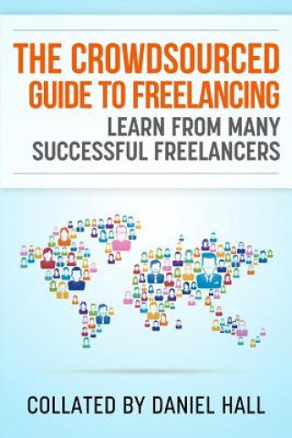 Kniha The Crowdsourced Guide To Freelancing: Learn From Many Successful Freelancers MR Daniel J Hall