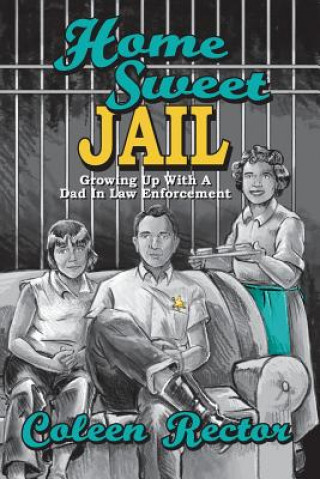 Книга Home Sweet Jail: Growing Up With A Dad In Law Enforcement Coleen Rector