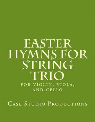 Könyv Easter Hymns For String Trio: for violin, viola, and cello Case Studio Productions
