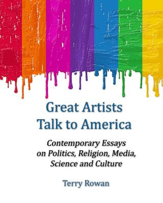 Kniha Great Artists Talk to America: Contemporary Essays On Politics, Religion, Media, Science and Culture Terry Rowan