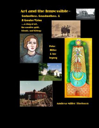 Kniha Art and the Impossible: Grandmothers, Godmothers, and a Greater Vision - A history of women artists, their famous friends, small-town dreams, Andrea Miller Theisson