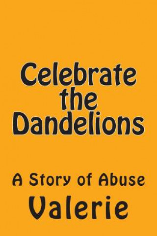 Book Celebrate the Dandelions: A Story of Abuse Valerie