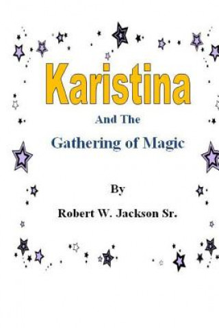 Könyv Karistina and the Gathering of Magic MR Robert William Jackson Sr