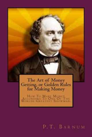 Book The Art of Money Getting, or Golden Rules for Making Money P T Barnum