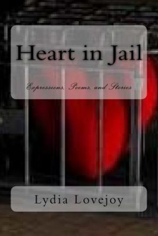 Kniha Heart in Jail: Expressions, Poems, and Stories Lydia Lovejoy