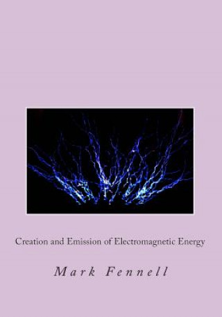 Buch Creation and Emission of Electromagnetic Energy: Mysteries of Electromagnetic Energy: Definitively Solved and Simply Explained Mark Fennell