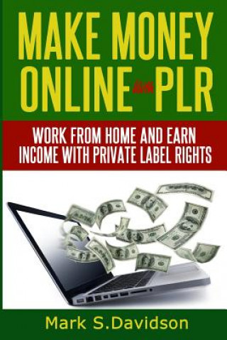 Carte Make Money Online with PLR: Work from home and earn income with Private Label Rights Mark K Davidson