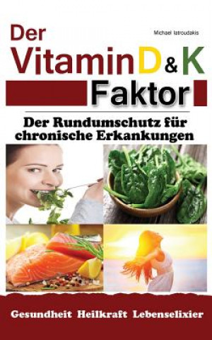 Carte Der Vitamin D & K Faktor: Der Rundumschutz für chronische Erkrankungen...(Sammelband / WISSEN KOMPAKT) Michael Iatroudakis