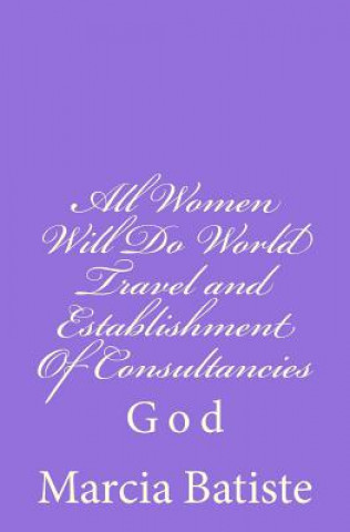 Книга All Women Will Do World Travel and Establishment Of Consultancies: God Marcia Batiste Smith Wilson