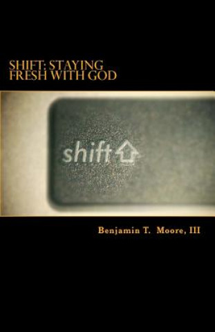 Kniha Shift: Staying Fresh with God III Benjamin T Moore