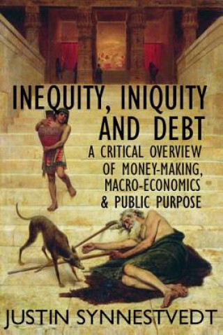 Książka inequity, iniquity and debt: a critical overview of money-making, macro-economics and public purpose Justin Synnestvedt