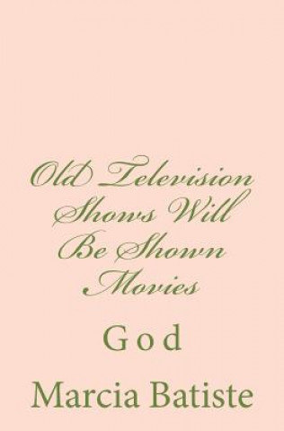 Книга Old Television Shows Will Be Shown Movies: God Marcia Batiste