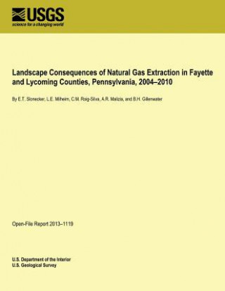 Libro Landscape Consequences of Natural Gas Extraction in Fayette and Lycoming Counties, Pennsylvania, 2004?2010 U S Department of the Interior